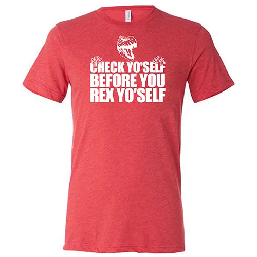 Check Yo'Self Before You Rex Yo'Self Shirt Unisex