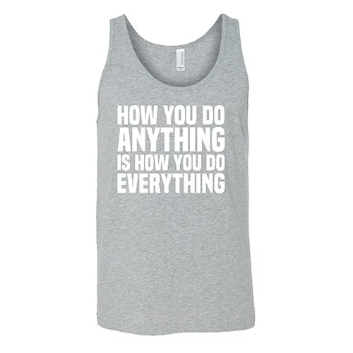 How You Do Anything Is How You Do Everything Shirt Unisex