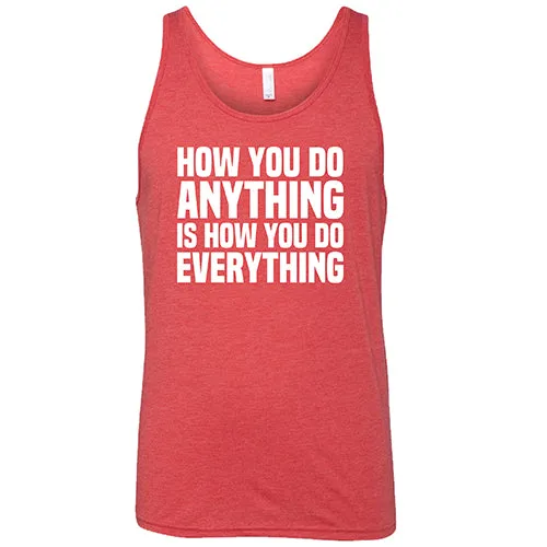 How You Do Anything Is How You Do Everything Shirt Unisex