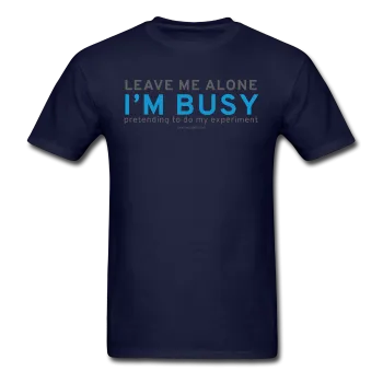 "Leave Me Alone I'm Busy" - Men's T-Shirt