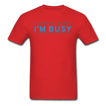 "Leave Me Alone I'm Busy" - Men's T-Shirt