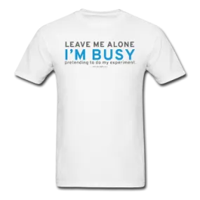 "Leave Me Alone I'm Busy" - Men's T-Shirt